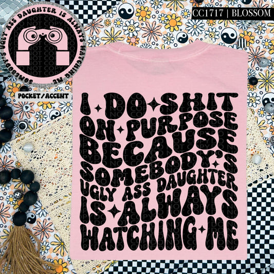 Somebody's Ugly Ass Daughter Is Always Watching Me | Comfort Colors Tee