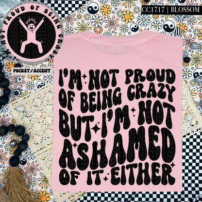 I'm Not Proud of Being Crazy | Comfort Colors Tee