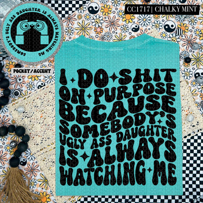 Somebody's Ugly Ass Daughter Is Always Watching Me | Comfort Colors Tee