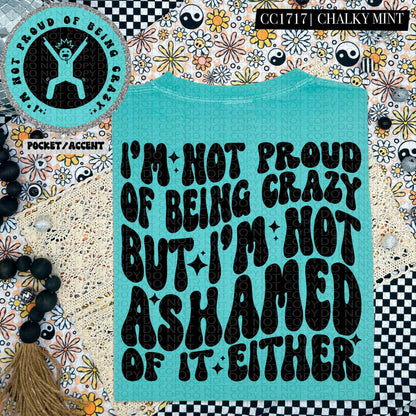 I'm Not Proud of Being Crazy | Comfort Colors Tee
