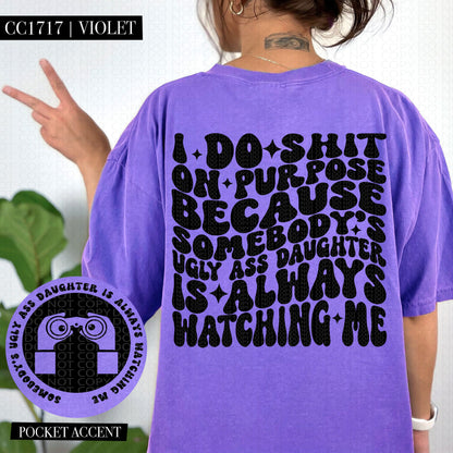 Somebody's Ugly Ass Daughter Is Always Watching Me | Comfort Colors Tee