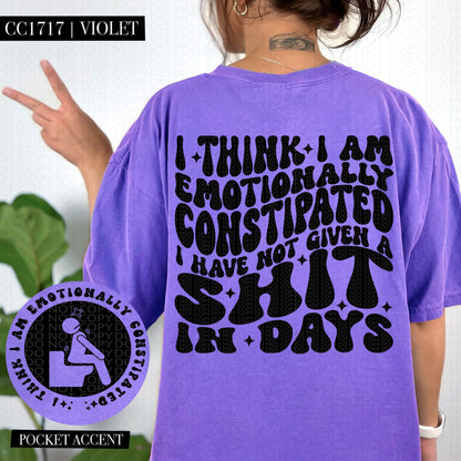 I Think I Am Emotionally Constipated | Comfort Colors Tee