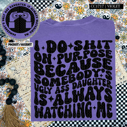 Somebody's Ugly Ass Daughter Is Always Watching Me | Comfort Colors Tee