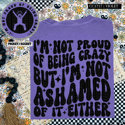 I'm Not Proud of Being Crazy | Comfort Colors Tee