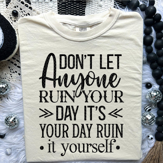 Don't Let Anyone Ruin Your Day | Comfort Colors Tee or Gildan Crewneck Sweatshirt