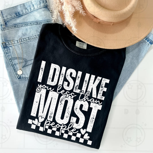 I Dislike You Less Than Most People White Ink | Comfort Colors Tee or Gildan Crewneck Sweatshirt