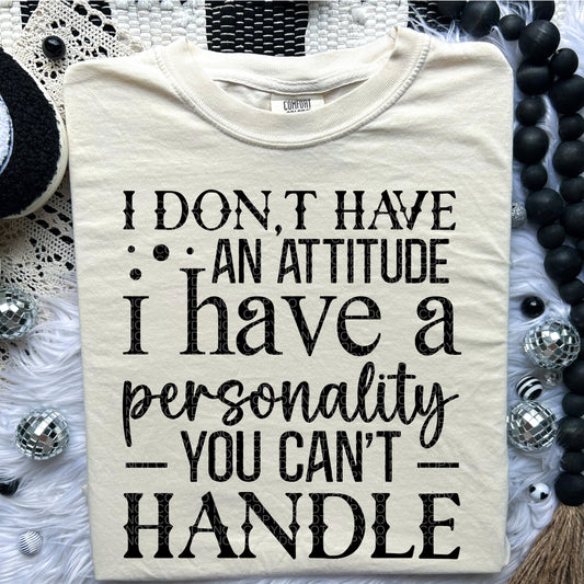 I Don't Have An Attitude | Comfort Colors Tee or Gildan Crewneck Sweatshirt