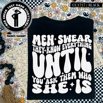 Men Swear They Know Everything Until You Ask Them Who She Is | Comfort Colors Tee