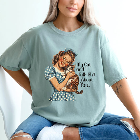 My Cat and I Talk Shit About You | Comfort Colors Tee or Gildan Crewneck Sweatshirt