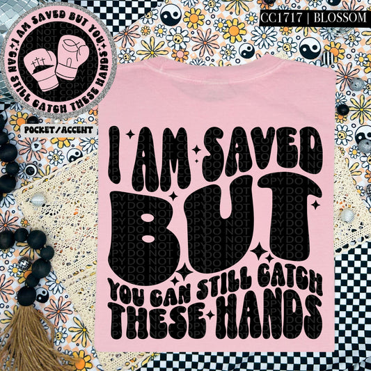 I Am Saved But You Can Still Catch These Hands | Comfort Colors Tee