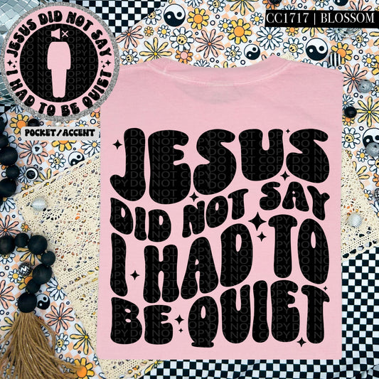 Jesus Did Not Say I Had To Be Quiet | Comfort Colors Tee