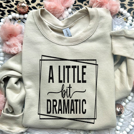 A Little Bit Dramatic | Comfort Colors Tee or Gildan Crewneck Sweatshirt